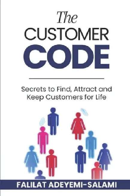 The Customer Code: Secrets to Find, Attract and Keep Customers for Life by Falilat Adeyemi-Salami