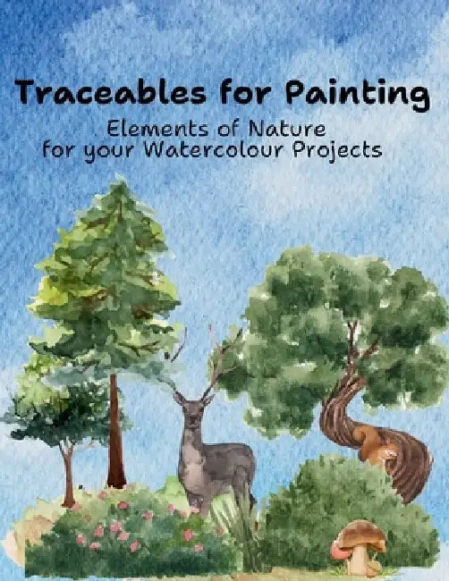 Traceables for Painting: Elements of Nature for your Watercolour Painting Projects by Jessie Wall