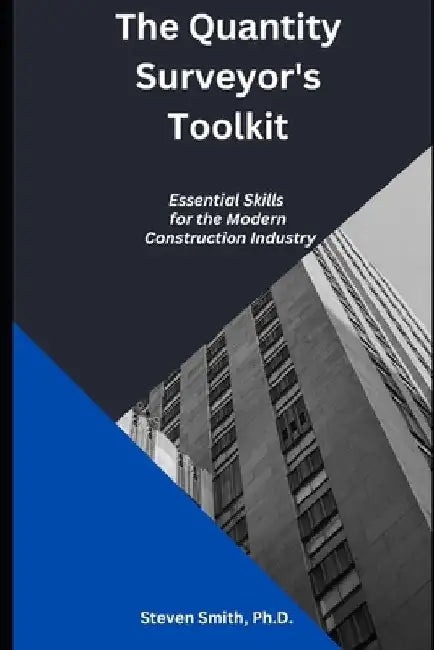 The Quantity Surveyor's Toolkit: Essential Skills for the Modern Construction Industry by Steven Smith