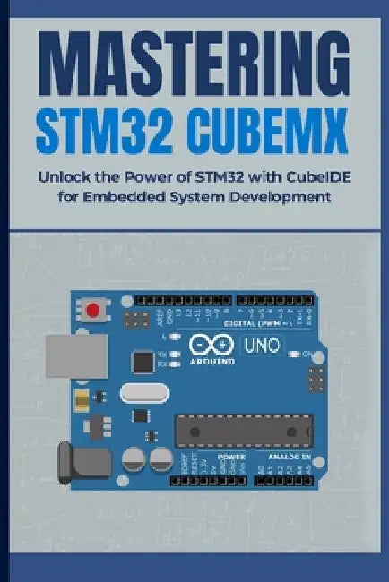 Mastering Stm32 Cubemx: Unlock the Power of STM32 with CubeIDE for Embedded System Development by Peng Huang