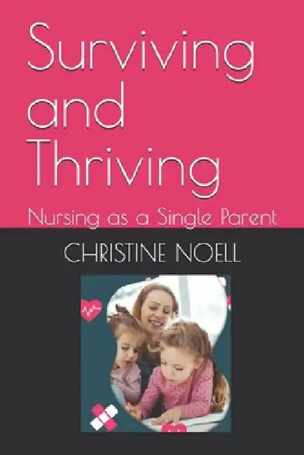 Surviving and Thriving: Nursing as a Single Parent by Christine Noell