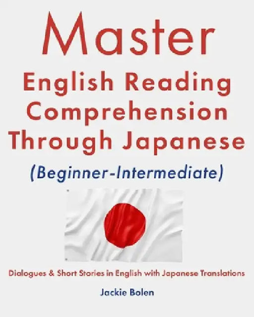 Master English Reading Comprehension Through Japanese (Beginner-Intermediate): Dialogues & Short Stories in English with Japanese Translations by Jackie Bolen