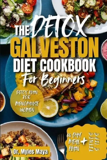 The DETOX GALVESTON DIET COOKBOOK For Beginners: A Comprehensive Guide to Hormonal Balance, Anti-Inflammatory Eating, and Menopausal Wellness(60Day Me by Myles Maya