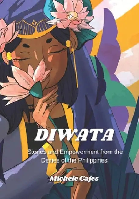 Diwata: Stories and Empowerment from the Deities of the Philippines by Michele Cajes