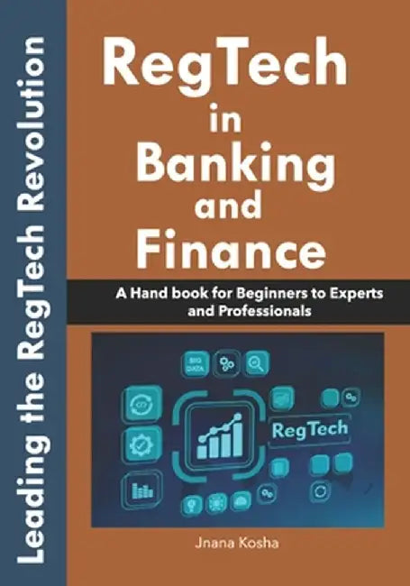 RegTech in Banking and Finance: A Handbook for Beginners to Experts and Professionals by Kosha, Jnana