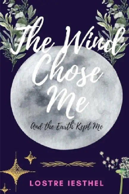 The Wind Chose Me: And The Earth Kept Me by Lostre Iesthel