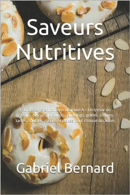 Saveurs Nutritives: 150 Desserts enrichis en vitamine A - Un trésor de gâteaux, biscuits, brownies, puddings, gelées, crèmes, tartes, souf by Bernard, Gabriel
