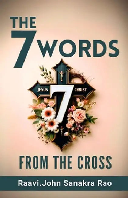 The Seven Words From The Cross by Raavi John Sanakra Rao