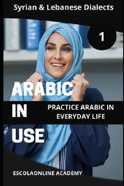 Arabic in Use 1: Syrian & Lebanese Dialects: Master Arabic with the Comprehensive -Book Series by Mohamed Elshenawy