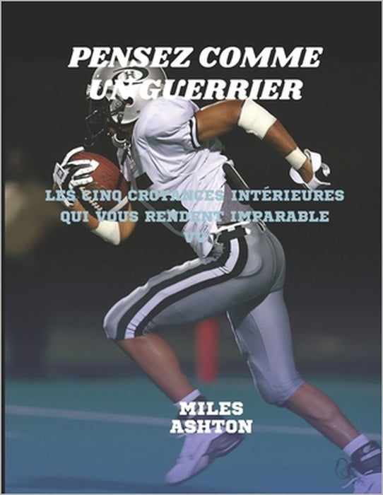 Pensez Comme Un Guerrier: Les cinq croyances intérieures qui vous rendent imparable by Miles Ashton