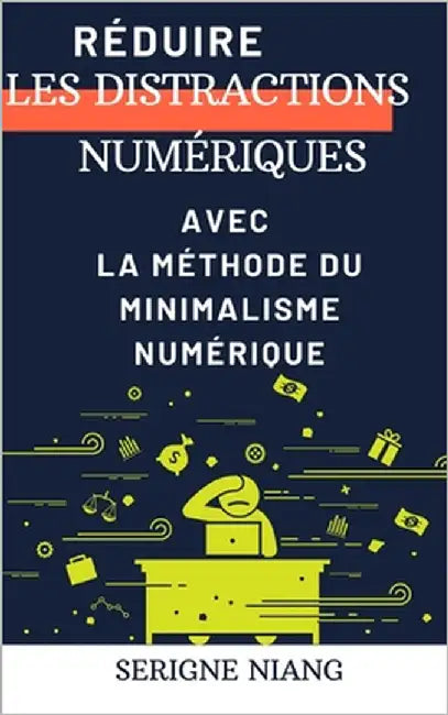Réduire les distractions numériques avec la méthode du minimalisme numérique by Niang, Serigne