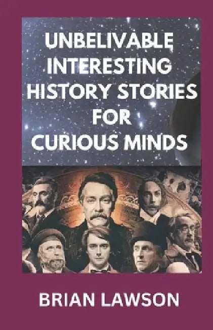 Unbelivable Interesting History Stories for Curious Minds: Trivias and Fun Facts Quizzes for History Lovers by Brian Lawson