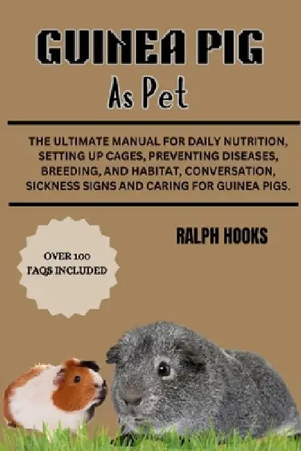 Guinea Pig as Pet: The Ultimate Manual For Daily Nutrition, Setting Up Cages, Preventing Diseases, Breeding, and Habitat, Conversation, S by Ralph Hooks