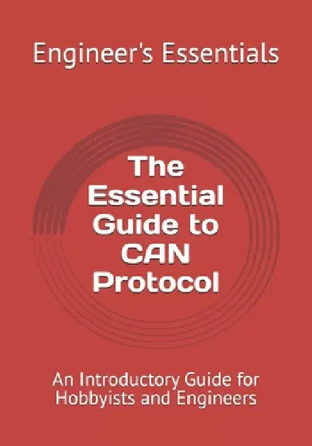 The Essential Guide to CAN Protocol: An Introductory Guide for Hobbyists and Engineers by Engineer's Essentials