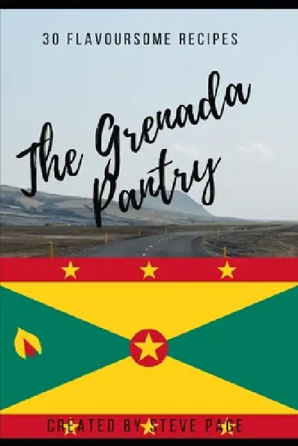 The Grenada Pantry: 30 Flavoursome Recipe's by Steve Page