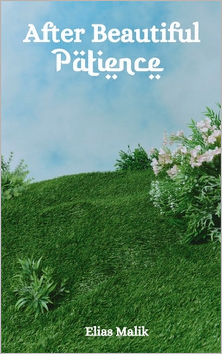 After Beautiful Patience: Inspirational Islamic Reminders, Poems, and Reflections by Elias Malik