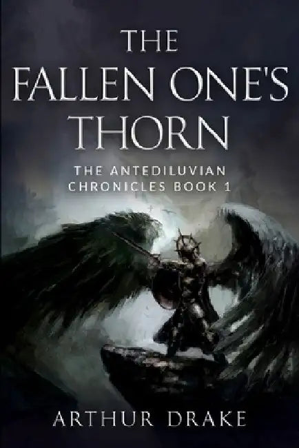 The Fallen One's Thorn: The Antediluvian Chronicles Book 1 by Arthur Drake