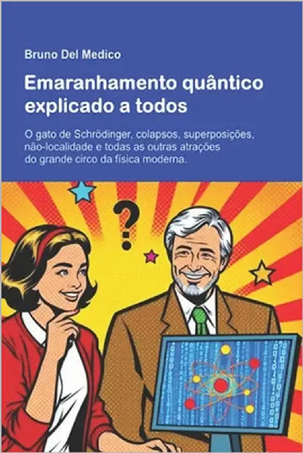 Emaranhamento quântico explicado a todos: O gato de Schrödinger, colapsos, superposições, não-localidade e todas as outras atrações do grande circo da by del Medico, Bruno
