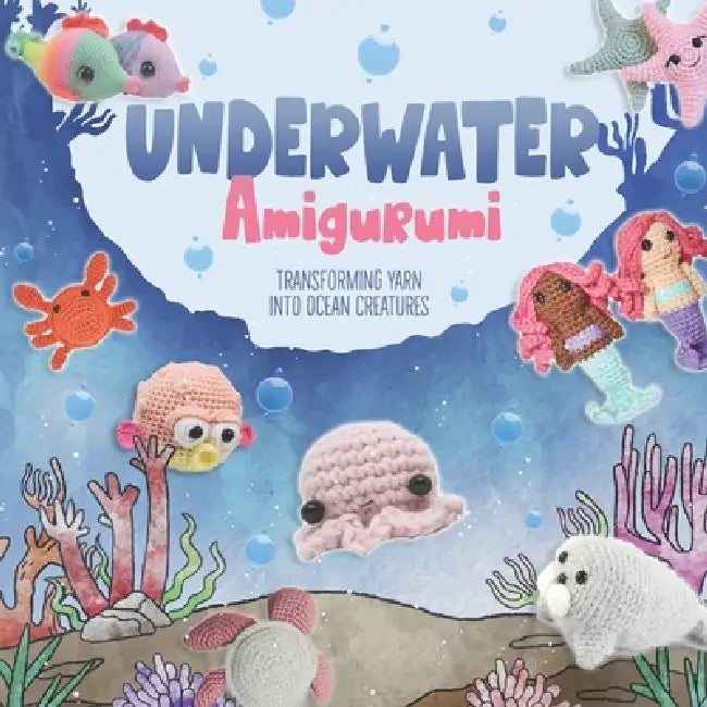 Underwater Amigurumi: Transforming Yarn into Ocean Creatures by Eva Burgess