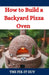 How to Build a Backyard Pizza Oven: Step-by-Step Guide to Constructing Wood-Fired Ovens for Perfect Homemade Pizza by The Fix-It Guy