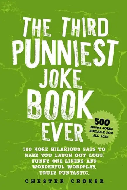 The Third Punniest Joke Book Ever: 500 More Hilarious Gags To Make You Laugh Out Loud - Funny One Liners and Wonderful Wordplay - Truly Puntastic by Chester Croker