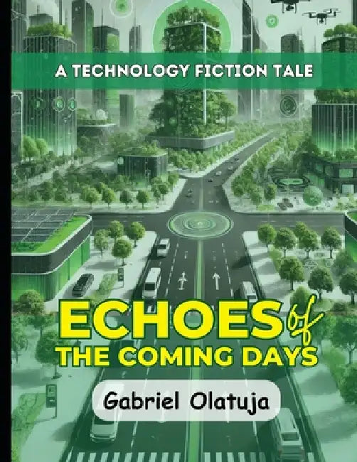 Echoes of the Coming Days: A Technology Fiction Tale by Gabriel Olatuja