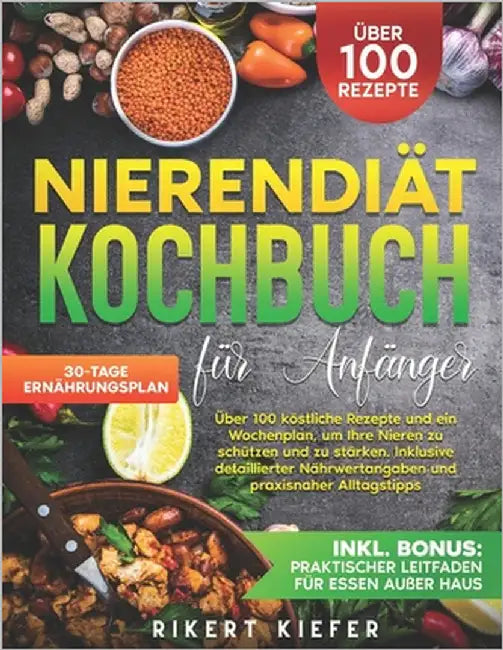 Nierendiät Kochbuch für Anfänger: Über 100 köstliche Rezepte und ein Wochenplan, um Ihre Nieren zu schützen und zu stärken. Inklusive deta by Kiefer, Rikert