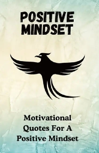 Positive Mindest: Motivational Quotes For A Positive Mindset by Motivation 4. Inspiration