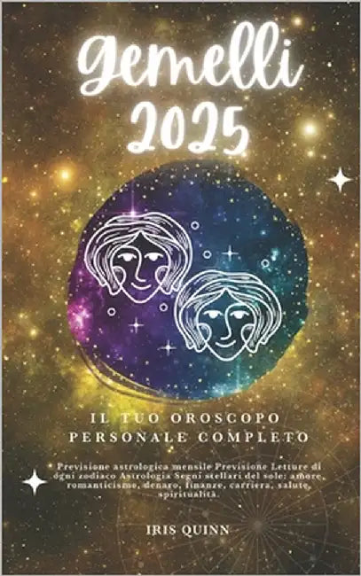 Il Tuo Oroscopo Personale Completo Dei Gemelli 2025: Previsioni di previsione astrologica mensile Letture di ogni zodiaco Astrologia Segni zodiacali: by Quinn, Iris