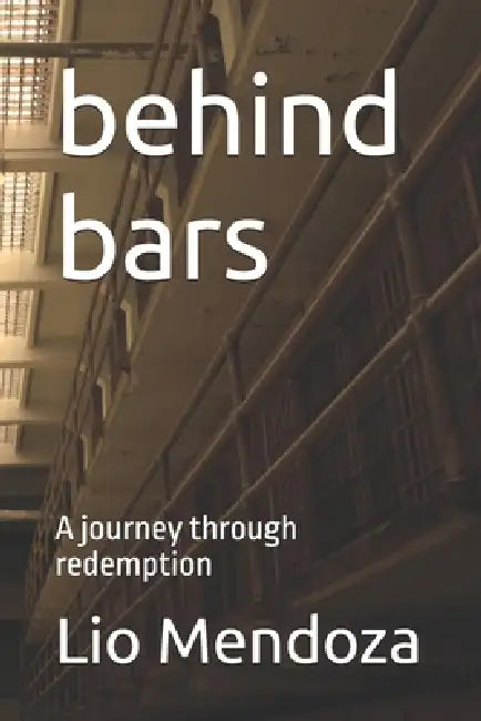 behind bars: A journey through redemption by Lio Mendoza