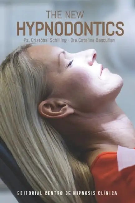 The New Hypnodontics: Advances and Applications of Clinical Hypnosis in Modern Dentistry by Catalina Bascuñan