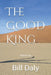 The GOOD King by Bill Daly