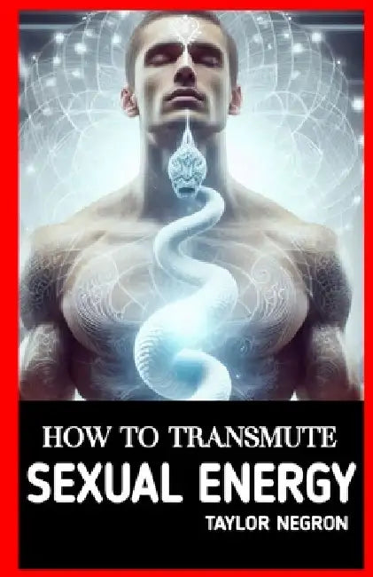 How to Transmute Sexual Energy: How to Use Sexual Energy Chakra to Do Magic and Manifest FASTER by Wikicleva Press