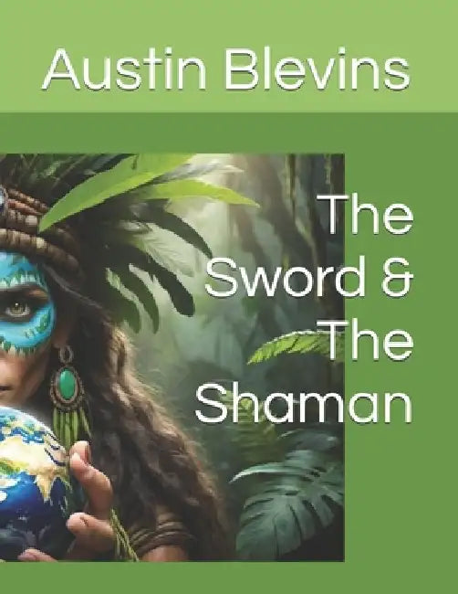 The Sword & The Shaman by Austin Blevins