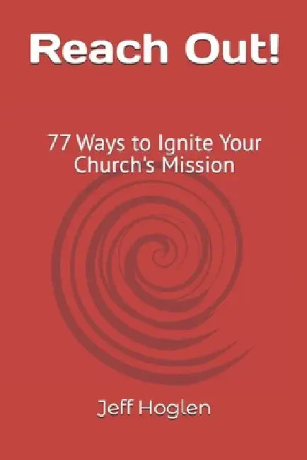 Reach Out!: 77 Ways to Ignite Your Church's Mission by Jeff Hoglen