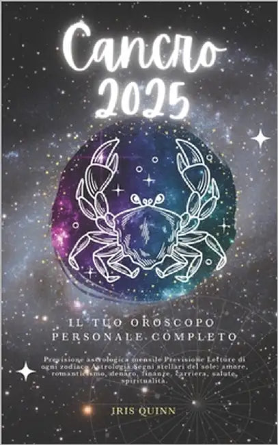 Il Tuo Oroscopo Personale Completo Cancro 2025: Previsioni di previsione astrologica mensile Letture di ogni zodiaco Astrologia Segni zodiacali: amore by Quinn, Iris