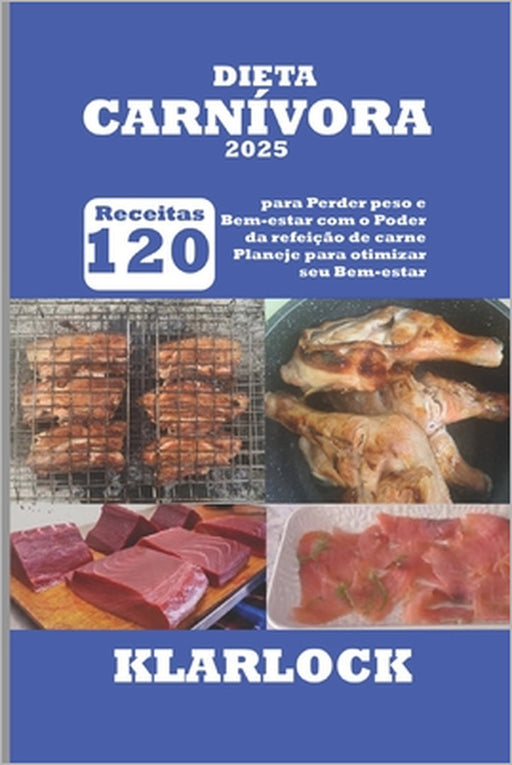 Dieta Carnívora 2025: 120 Receitas para Perder peso e Bem-estar com o Poder da refeição de carne Planeje para otimizar seu Bem-estar by Klarlock
