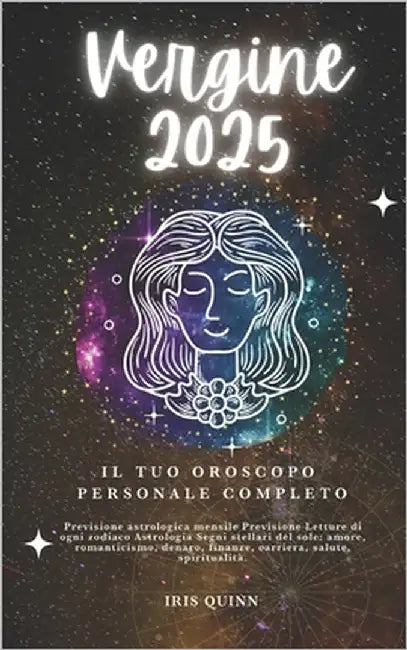 Il Tuo Oroscopo Personale Completo Della Vergine 2025: Previsioni di previsione astrologica mensile Letture di ogni zodiaco Astrologia Segni zodiacali by Quinn, Iris