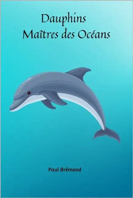Dauphins: Maîtres des Océans by Brémond, Paul