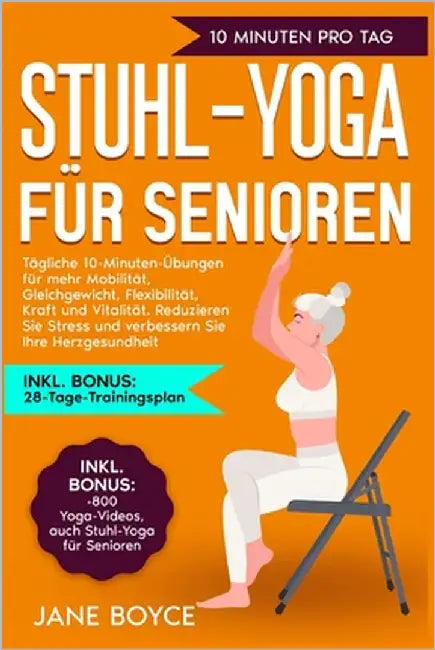 Stuhl-Yoga für Senioren: Tägliche 10-Minuten-Übungen für mehr Mobilität, Gleichgewicht, Flexibilität, Kraft und Vitalität. Reduzieren Sie Stres by Boyce, Jane