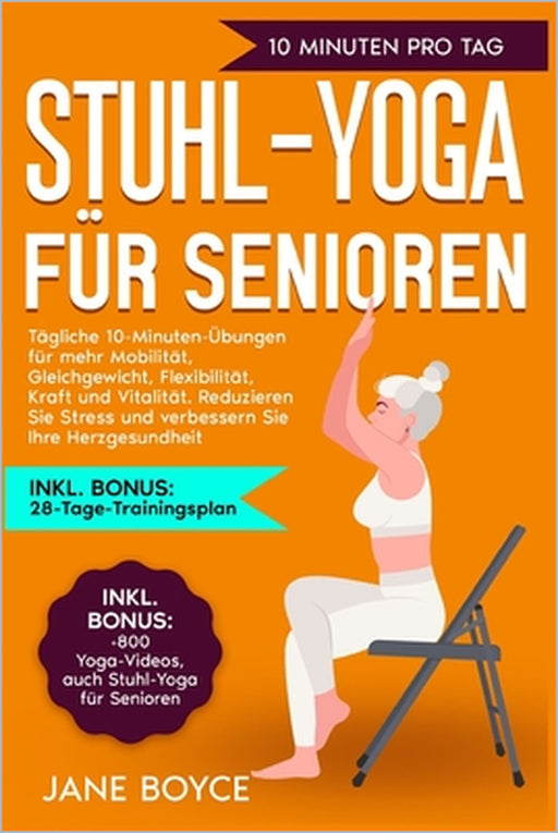 Stuhl-Yoga für Senioren: Tägliche 10-Minuten-Übungen für mehr Mobilität, Gleichgewicht, Flexibilität, Kraft und Vitalität. Reduzieren Sie Stres by Jane Boyce