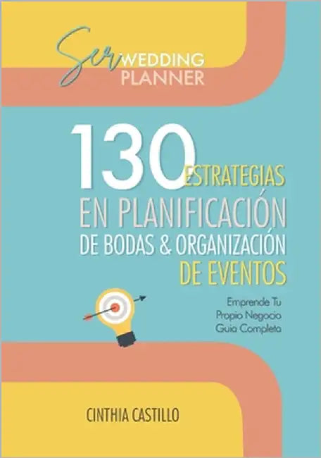 Ser Wedding Planner: 130 Estrategias en Planificación de Bodas y Organización de Eventos Emprende tu Propio Negocio: Guía Completa by Castillo, Cinthia