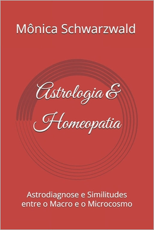 Astrologia & Homeopatia: Astrodiagnose e Similitudes entre o Macro e o Microcosmo by Mônica Schwarzwald