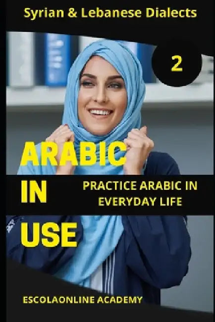 Arabic in Use 2: Syrian & Lebanese Dialects: Master Arabic with the Comprehensive -Book Series by Mohamed Elshenawy