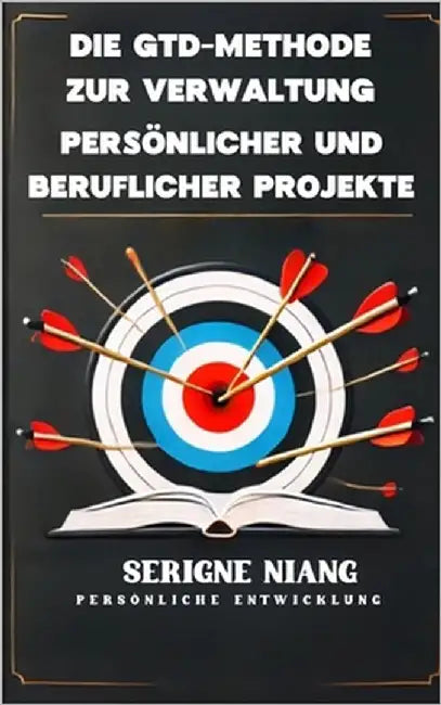 Die GTD-Methode zur Verwaltung persönlicher und beruflicher Projekte by Niang, Serigne