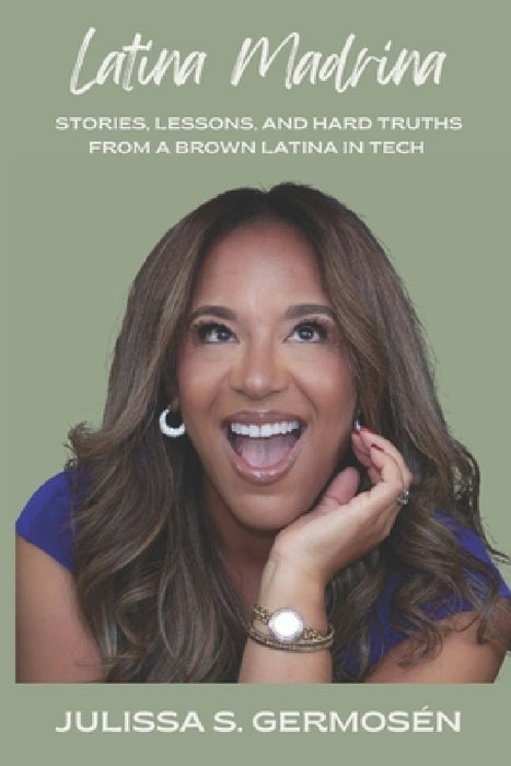 Latina Madrina: Stories, Lessons, and Hard Truths From A Brown Latina In Tech by Julissa S. Germosén