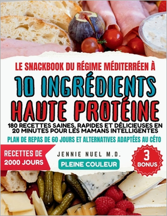 Le Snackbook Du Régime Méditerréen À 10 Ingrédients Haute Protéine: 180 Recettes Saines, Rapides Et Délicieuses En 20 Minutes Pour Les Mamans Intellig by Jennie Nuel