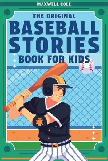 The Original Baseball Stories Book for Kids: Inspirational True Tales to Inspire and Engage Young Readers by Maxwell Cole