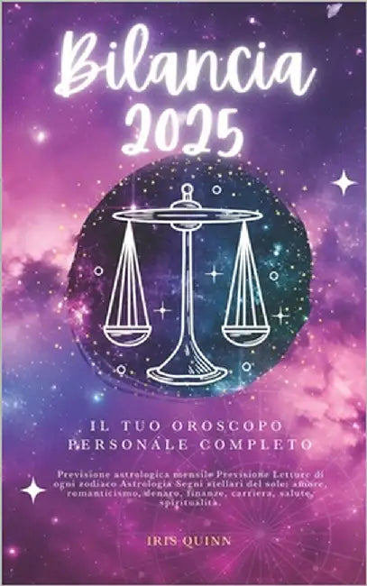 Il Tuo Oroscopo Personale Completo Della Bilancia 2025: Previsioni di previsione astrologica mensile Letture di ogni zodiaco Astrologia Segni zodiacal by Quinn, Iris