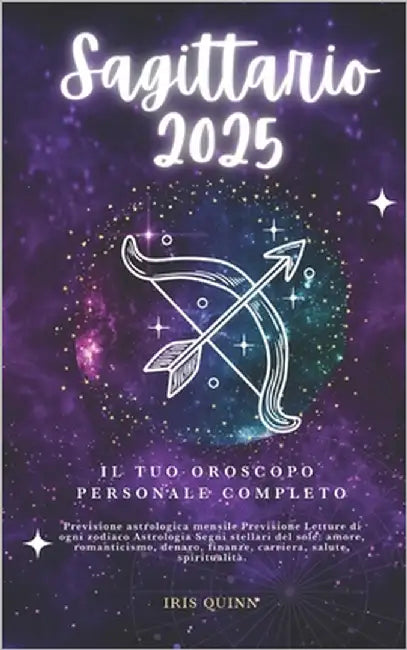 Il Tuo Oroscopo Personale Completo Del Sagittario 2025: Previsioni di previsione astrologica mensile Letture di ogni zodiaco Astrologia Segni zodiacal by Quinn, Iris